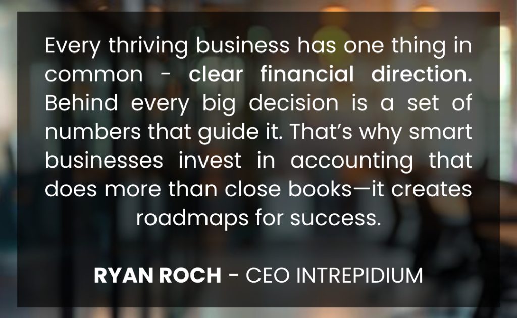 Every Thriving Business Starts with Clear Financial Direction 1 A quote that starts with the importance of clear financial direction in business by Ryan Roch, CEO of Intrepidium, displayed over a blurred office background.